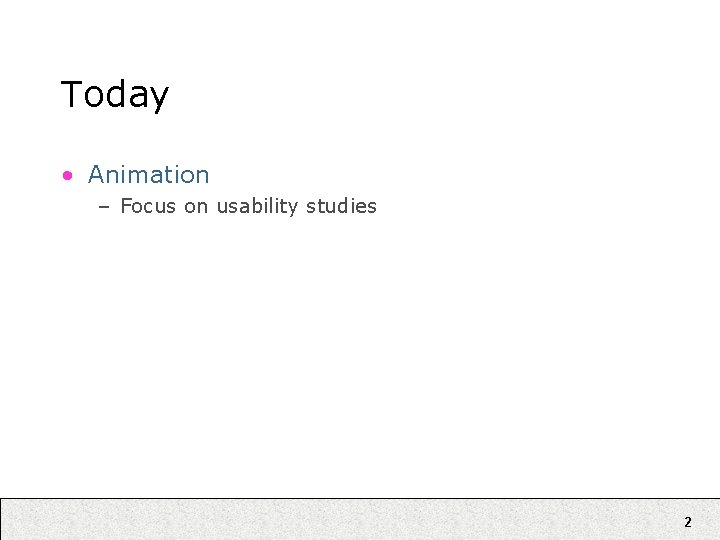 Today • Animation – Focus on usability studies 2 Today • Animation – Focus on usability studies 2