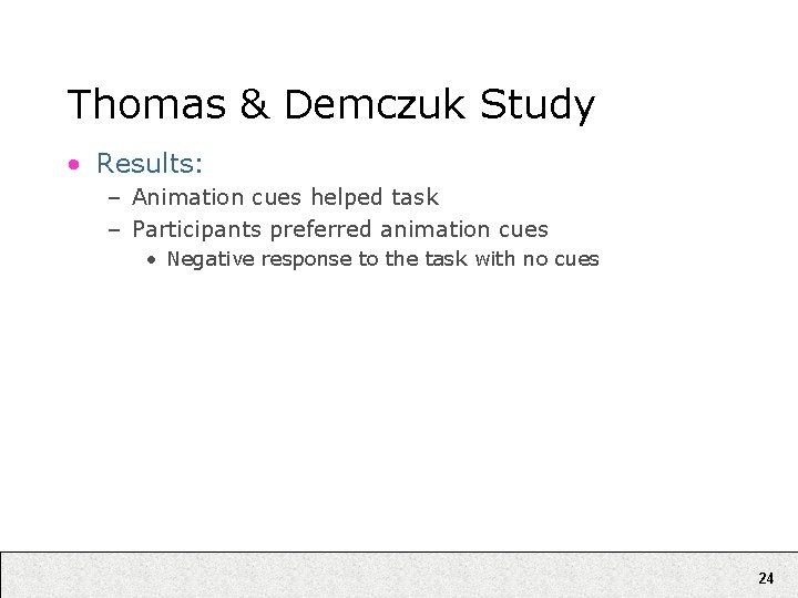 Thomas & Demczuk Study • Results: – Animation cues helped task – Participants preferred Thomas & Demczuk Study • Results: – Animation cues helped task – Participants preferred
