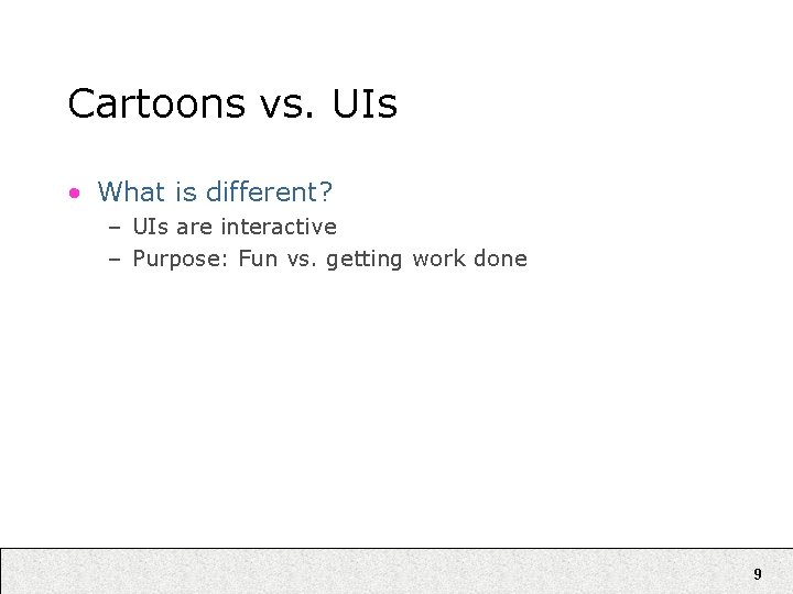Cartoons vs. UIs • What is different? – UIs are interactive – Purpose: Fun Cartoons vs. UIs • What is different? – UIs are interactive – Purpose: Fun