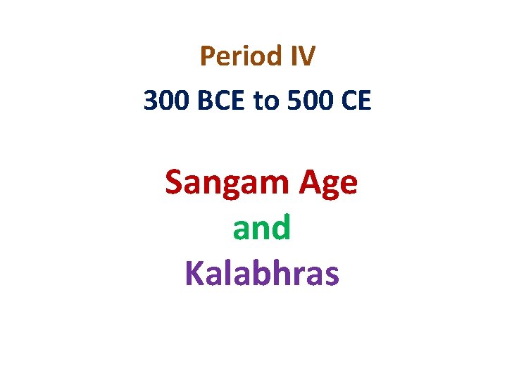 Period IV 300 BCE to 500 CE Sangam Age and Kalabhras 