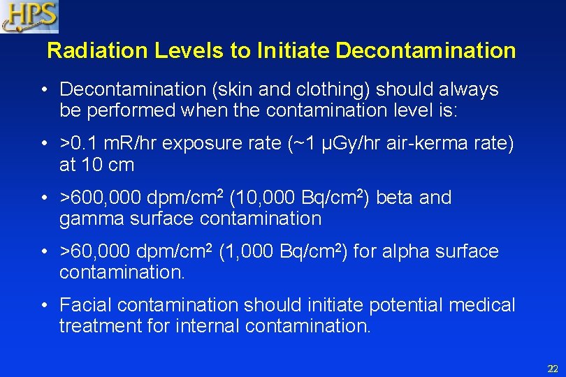 Radiation Levels to Initiate Decontamination • Decontamination (skin and clothing) should always be performed