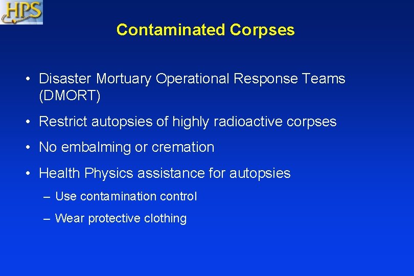 Contaminated Corpses • Disaster Mortuary Operational Response Teams (DMORT) • Restrict autopsies of highly