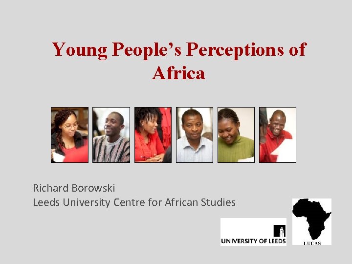 Young People’s Perceptions of Africa Richard Borowski Leeds University Centre for African Studies 
