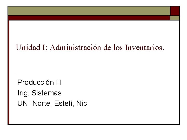 Unidad I: Administración de los Inventarios. Producción III Ing. Sistemas UNI-Norte, Estelí, Nic 