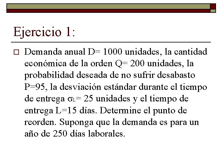 Ejercicio 1: o Demanda anual D= 1000 unidades, la cantidad económica de la orden