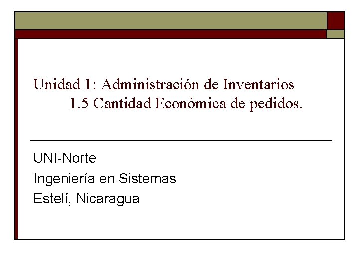 Unidad 1: Administración de Inventarios 1. 5 Cantidad Económica de pedidos. UNI-Norte Ingeniería en