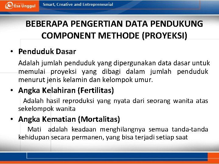 BEBERAPA PENGERTIAN DATA PENDUKUNG COMPONENT METHODE (PROYEKSI) • Penduduk Dasar Adalah jumlah penduduk yang