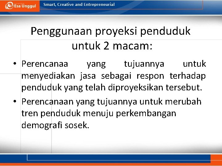 Penggunaan proyeksi penduduk untuk 2 macam: • Perencanaa yang tujuannya untuk menyediakan jasa sebagai