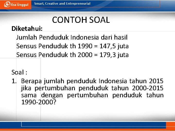 CONTOH SOAL Diketahui: Jumlah Penduduk Indonesia dari hasil Sensus Penduduk th 1990 = 147,