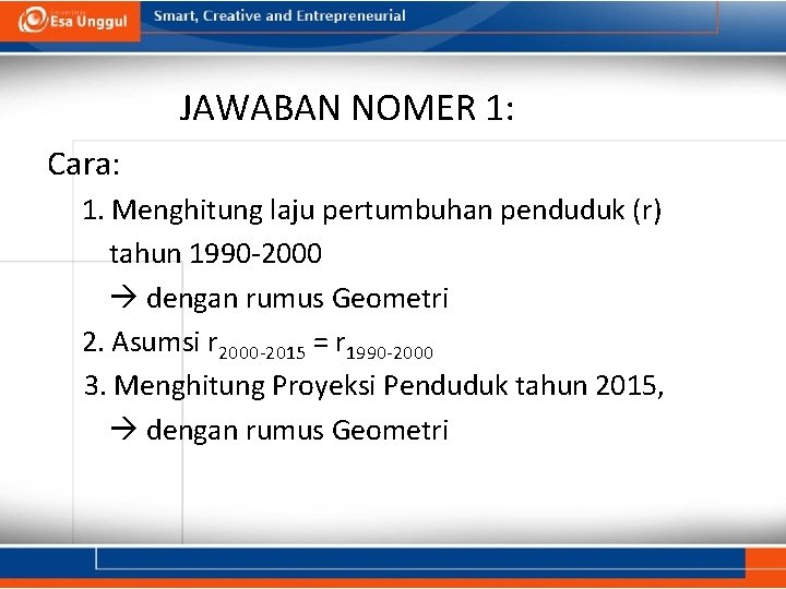 JAWABAN NOMER 1: Cara: 1. Menghitung laju pertumbuhan penduduk (r) tahun 1990 -2000 dengan