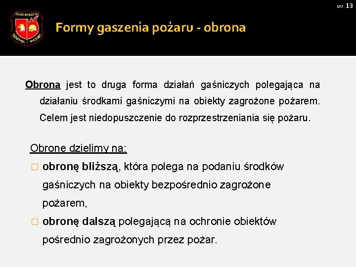 str. 13 Formy gaszenia pożaru - obrona Obrona jest to druga forma działań gaśniczych