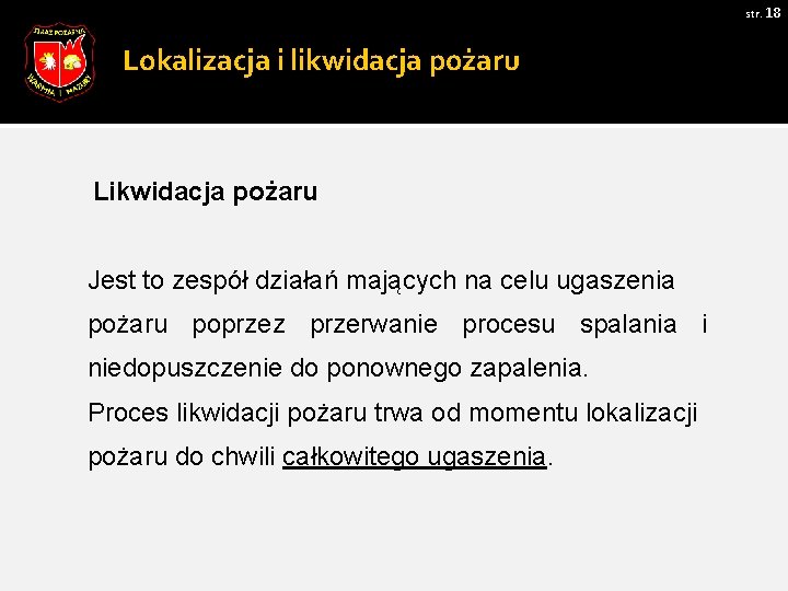 str. 18 Lokalizacja i likwidacja pożaru Likwidacja pożaru Jest to zespół działań mających na