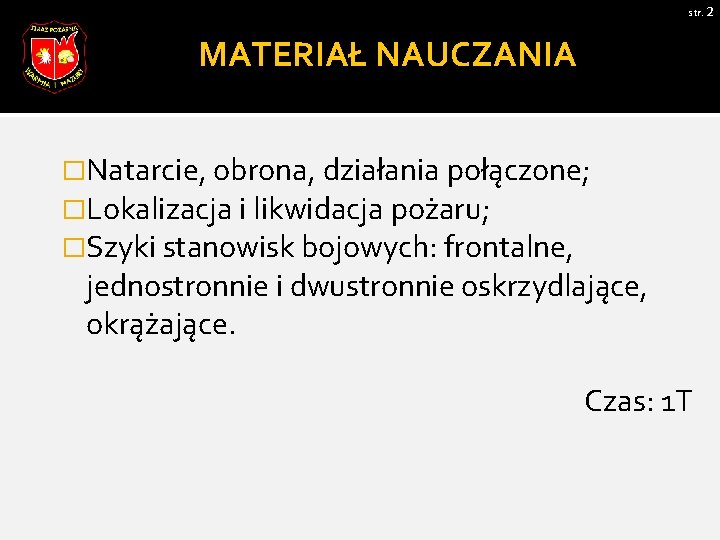 str. 2 MATERIAŁ NAUCZANIA �Natarcie, obrona, działania połączone; �Lokalizacja i likwidacja pożaru; �Szyki stanowisk