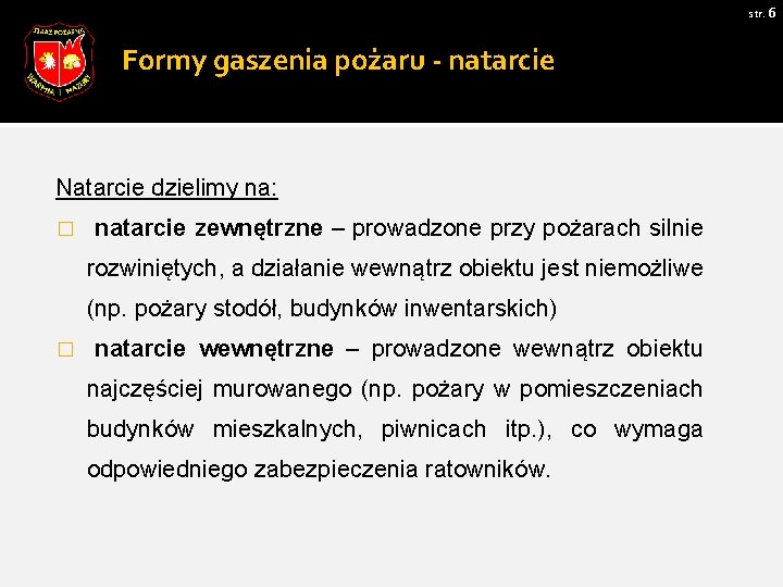 str. 6 Formy gaszenia pożaru - natarcie Natarcie dzielimy na: � natarcie zewnętrzne –