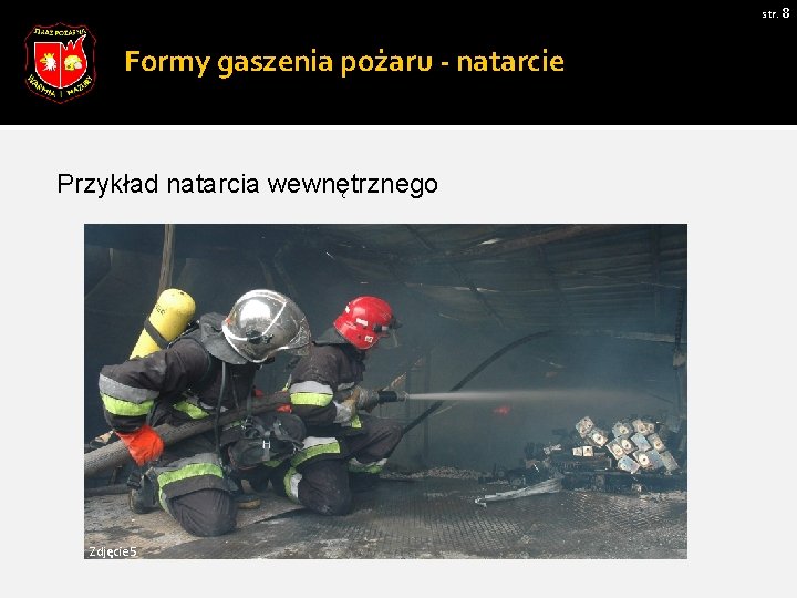 str. 8 Formy gaszenia pożaru - natarcie Przykład natarcia wewnętrznego Zdjęcie 5 