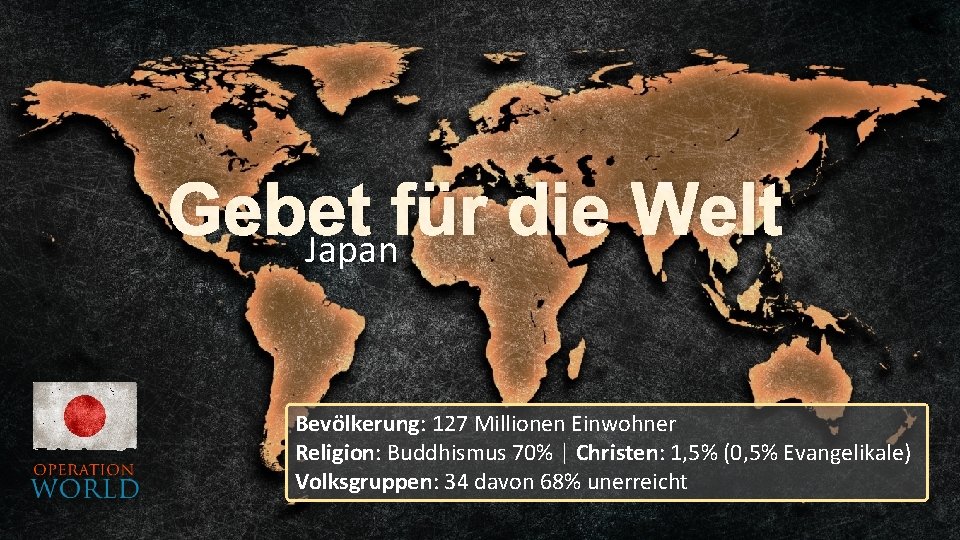 Gebet für die Welt Japan Bevölkerung: 127 Millionen Einwohner Religion: Buddhismus 70% | Christen: