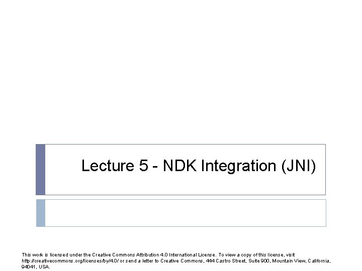 Lecture 5 - NDK Integration (JNI) This work is licensed under the Creative Commons
