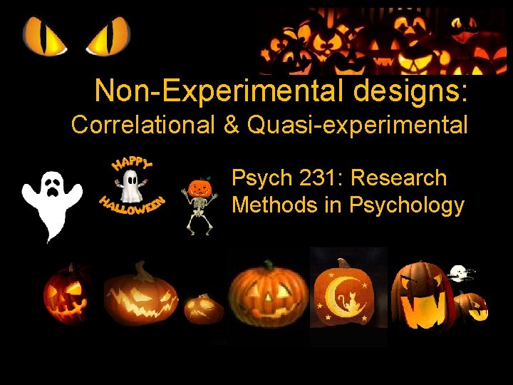 Non-Experimental designs: Correlational & Quasi-experimental Psych 231: Research Methods in Psychology 