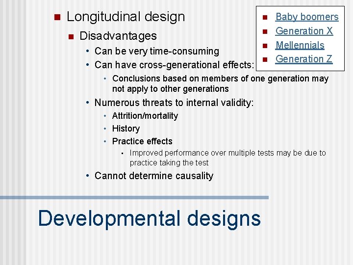 n Longitudinal design n Disadvantages • Can be very time-consuming • Can have cross-generational