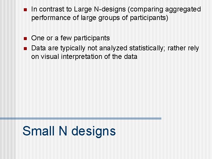 n In contrast to Large N-designs (comparing aggregated performance of large groups of participants)
