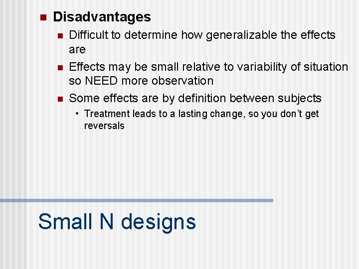 n Disadvantages n n n Difficult to determine how generalizable the effects are Effects