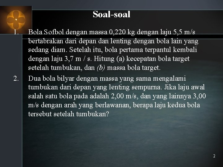 Soal-soal 1. 2. Bola Sofbol dengan massa 0, 220 kg dengan laju 5, 5