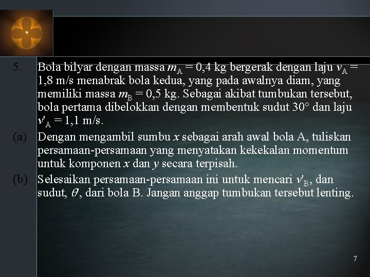 5. Bola bilyar dengan massa m. A = 0, 4 kg bergerak dengan laju