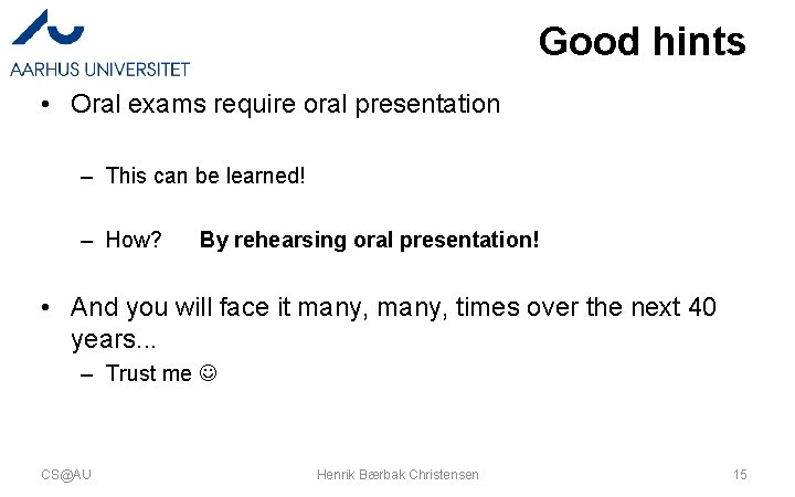 Good hints • Oral exams require oral presentation – This can be learned! –