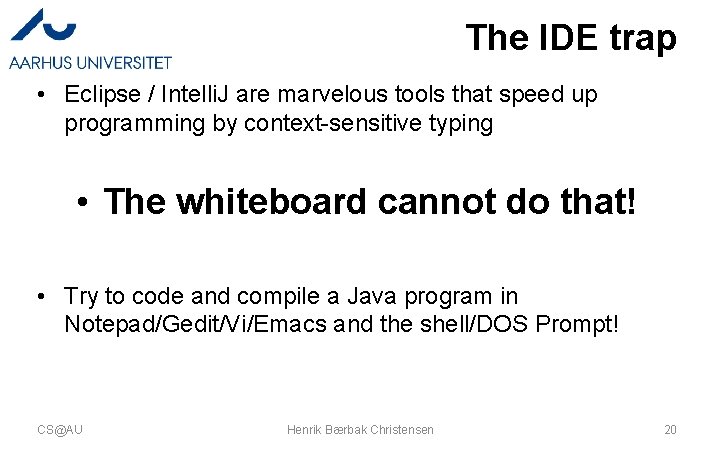 The IDE trap • Eclipse / Intelli. J are marvelous tools that speed up