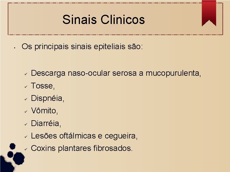 Sinais Clinicos • Os principais sinais epiteliais são: ü Descarga naso-ocular serosa a mucopurulenta,
