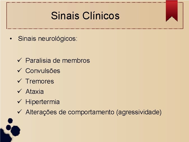 Sinais Clínicos • Sinais neurológicos: ü Paralisia de membros ü Convulsões ü Tremores ü