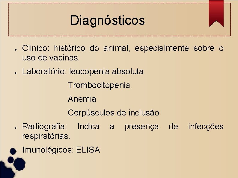 Diagnósticos ● ● Clinico: histórico do animal, especialmente sobre o uso de vacinas. Laboratório: