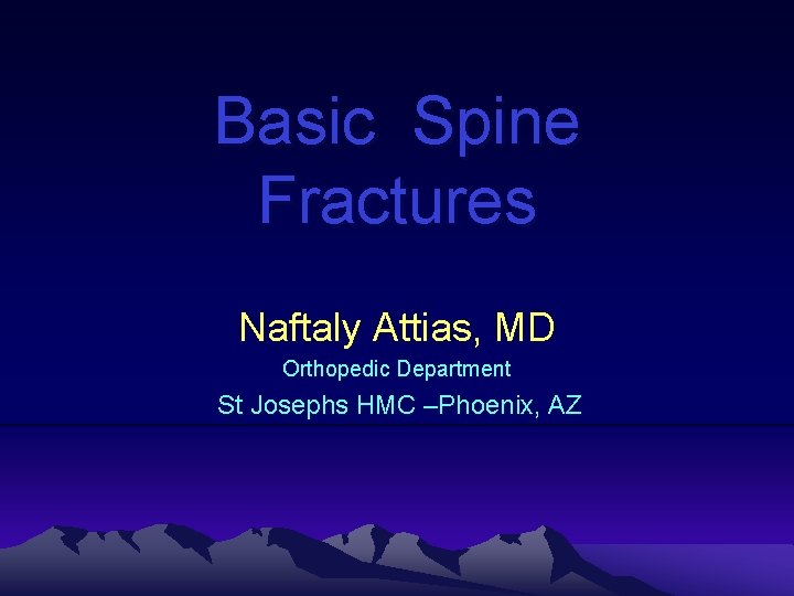 Basic Spine Fractures Naftaly Attias, MD Orthopedic Department St Josephs HMC –Phoenix, AZ 