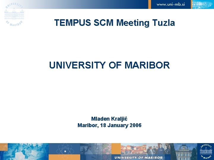 TEMPUS SCM Meeting Tuzla UNIVERSITY OF MARIBOR Mladen Kraljić Maribor, 18 January 2006 