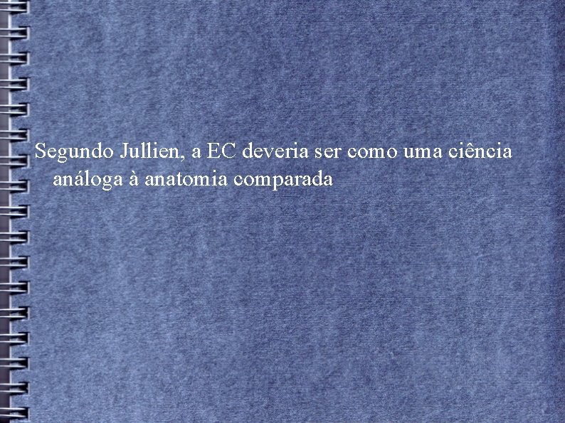 Segundo Jullien, a EC deveria ser como uma ciência análoga à anatomia comparada 