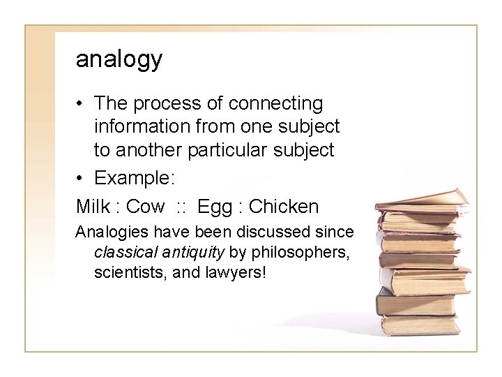 analogy • The process of connecting information from one subject to another particular subject