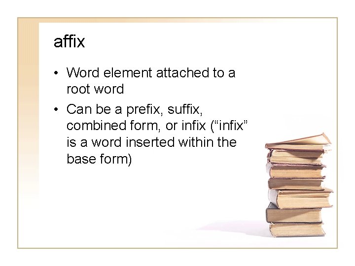 affix • Word element attached to a root word • Can be a prefix,