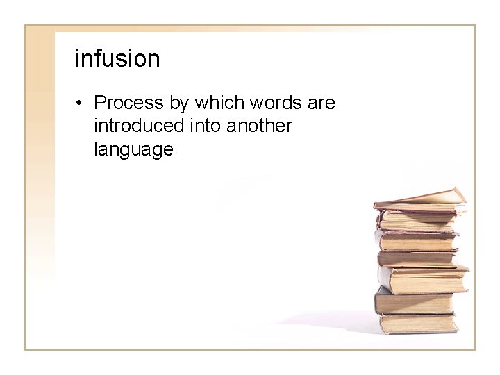 infusion • Process by which words are introduced into another language 