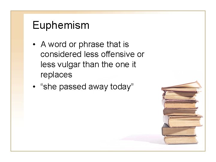 Euphemism • A word or phrase that is considered less offensive or less vulgar