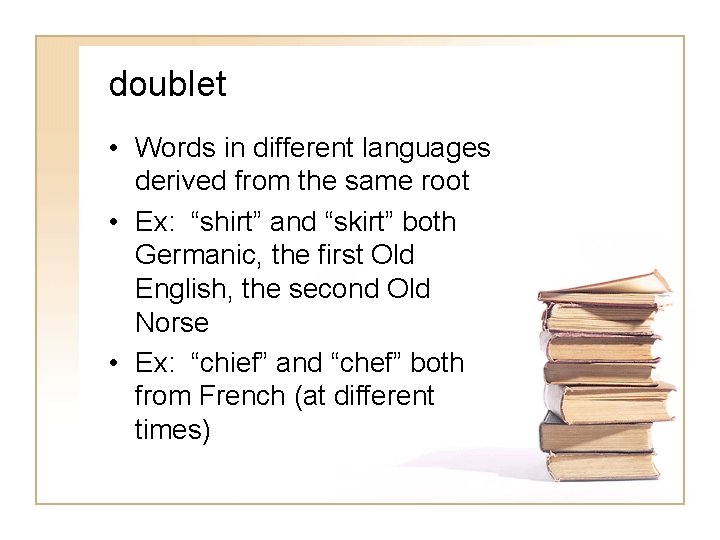 doublet • Words in different languages derived from the same root • Ex: “shirt”