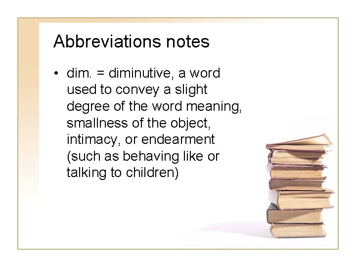 Abbreviations notes • dim. = diminutive, a word used to convey a slight degree