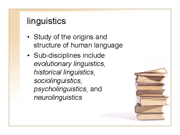 linguistics • Study of the origins and structure of human language • Sub-disciplines include