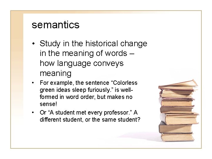 semantics • Study in the historical change in the meaning of words – how