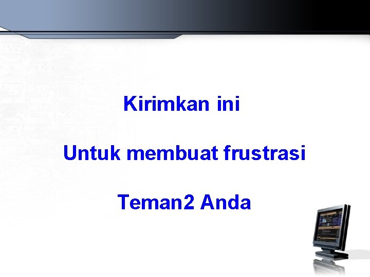 Kirimkan ini Untuk membuat frustrasi Teman 2 Anda 