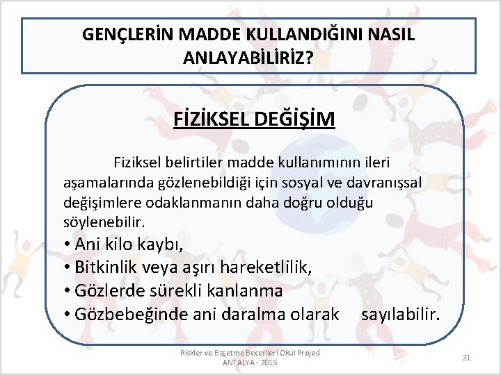 GENÇLERİN MADDE KULLANDIĞINI NASIL ANLAYABİLİRİZ? FİZİKSEL DEĞİŞİM Fiziksel belirtiler madde kullanımının ileri aşamalarında gözlenebildiği