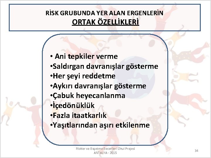 RİSK GRUBUNDA YER ALAN ERGENLERİN ORTAK ÖZELLİKLERİ • Ani tepkiler verme • Saldırgan davranışlar