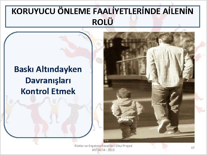 KORUYUCU ÖNLEME FAALİYETLERİNDE AİLENİN ROLÜ Baskı Altındayken Davranışları Kontrol Etmek Riskler ve Başetme Becerileri