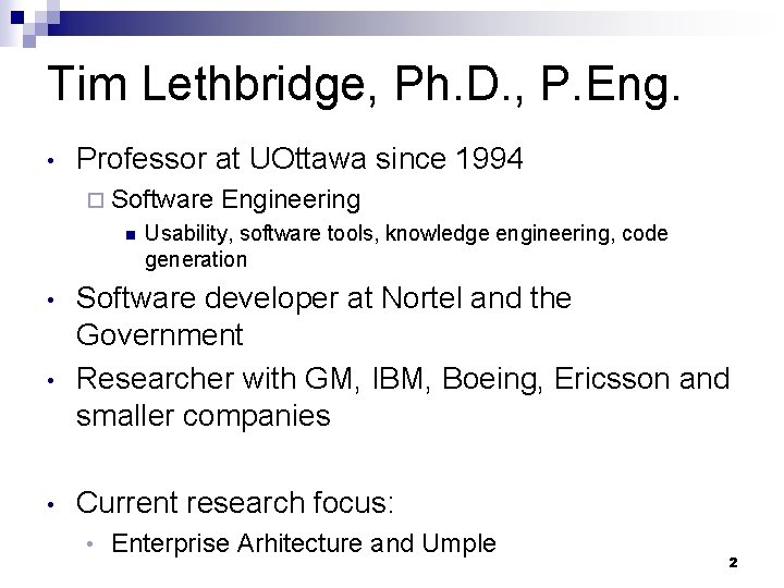 Tim Lethbridge, Ph. D. , P. Eng. • Professor at UOttawa since 1994 ¨