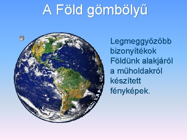 A Föld gömbölyű Legmeggyőzőbb bizonyítékok Földünk alakjáról a műholdakról készített fényképek. 