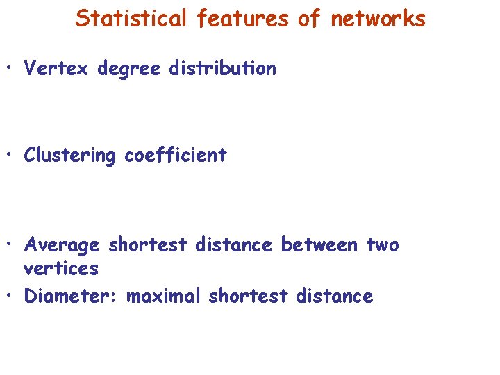 Statistical features of networks • Vertex degree distribution • Clustering coefficient • Average shortest